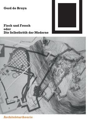 Cover for Gerd De Bruyn · Fisch Und Frosch Oder Die Selbstkritik Der Moderne: Ein Architekturtheoretischer Essay - Bauwelt Fundamente (Paperback Book) (2001)