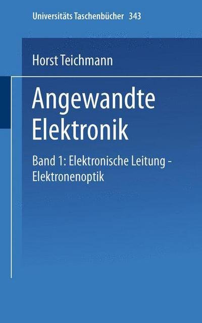 Cover for H Teichmann · Angewandte Elektronik: Band 1: Elektronische Leitung Elektronenoptik - Universitatstaschenba1/4cher (Taschenbuch) [German, 1975 edition] (1974)