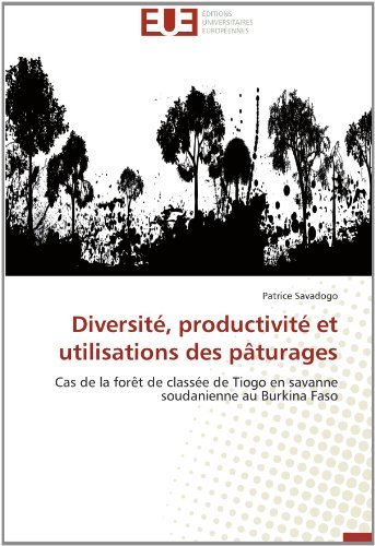Cover for Patrice Savadogo · Diversité, Productivité et Utilisations Des Pâturages: Cas De La Forêt De Classée De Tiogo en Savanne Soudanienne Au Burkina Faso (Paperback Book) [French edition] (2018)