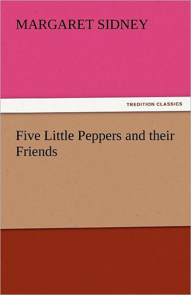 Cover for Margaret Sidney · Five Little Peppers and Their Friends (Tredition Classics) (Paperback Book) (2011)