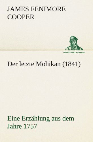 Der Letzte Mohikan (1841): Eine Erzählung Aus Dem Jahre 1757. (Tredition Classics) (German Edition) - James Fenimore Cooper - Books - tredition - 9783842488977 - May 5, 2012