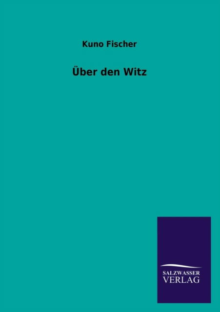 Uber den Witz - Kuno Fischer - Książki - Salzwasser-Verlag GmbH - 9783846039977 - 27 czerwca 2013