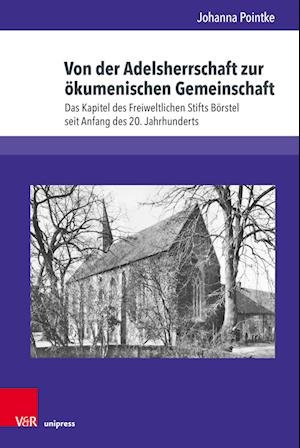 Cover for Johanna Pointke · Von der Adelsherrschaft zur okumenischen Gemeinschaft: Das Kapitel des Freiweltlichen Stifts Borstel seit Anfang des 20. Jahrhunderts (Innbunden bok) (2023)