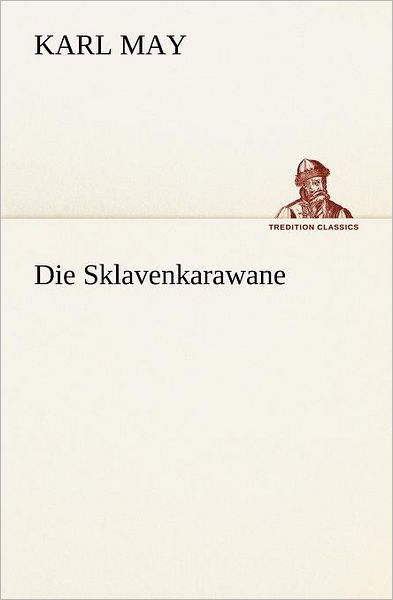 Die Sklavenkarawane (Tredition Classics) (German Edition) - Karl May - Kirjat - tredition - 9783847285977 - perjantai 4. toukokuuta 2012