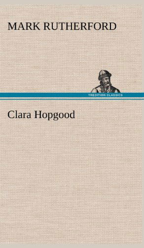 Cover for Mark Rutherford · Clara Hopgood (Hardcover Book) (2012)