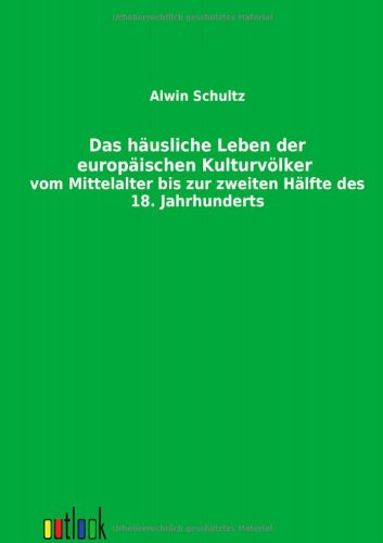 Cover for Alwin Schultz · Das hausliche Leben der europaischen Kulturvoelker vom Mittelalter bis zur zweiten Halfte des 18. Jahrhunderts (Paperback Book) [German edition] (2011)