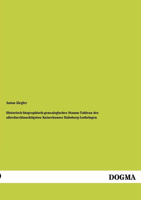 Cover for Anton Ziegler · Historisch-biographisch-genealogisches Stamm-Tableau des allerdurchlauchtigsten Kaiserhauses Habsburg-Lothringen (Paperback Book) [German edition] (2012)
