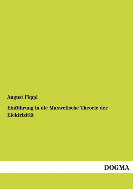 Einfuhrung in Die Maxwellsche Theorie Der Elektrizitat - August Foppl - Books - DOGMA - 9783955801977 - April 24, 2013