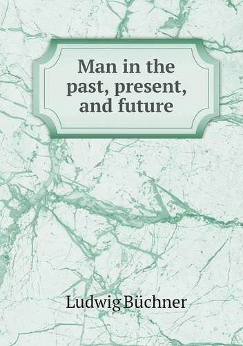 Cover for Ludwig Büchner · Man in the Past, Present, and Future (Paperback Book) (2013)