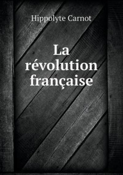 Cover for Hippolyte Carnot · La Revolution Francaise (Paperback Book) (2015)