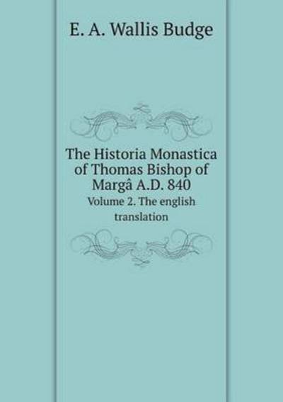 Cover for E a Wallis Budge · The Historia Monastica of Thomas Bishop of Marga A.d. 840 Volume 2. the English Translation (Paperback Book) (2015)