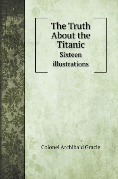 Cover for Colonel Archibald Gracie · The Truth About the Titanic (Hardcover Book) (2020)