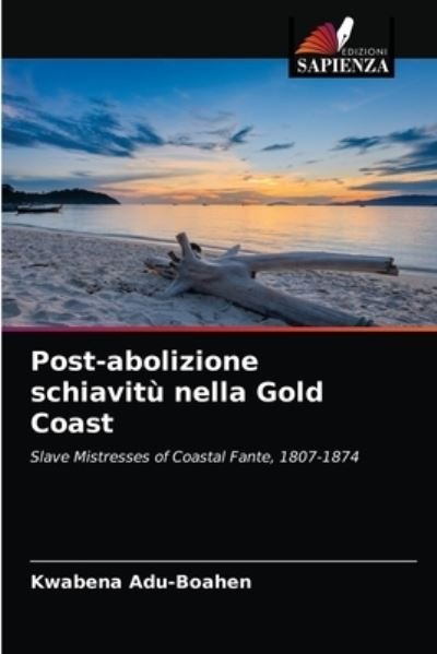 Cover for Kwabena Adu-Boahen · Post-abolizione schiavitu nella Gold Coast (Taschenbuch) (2021)