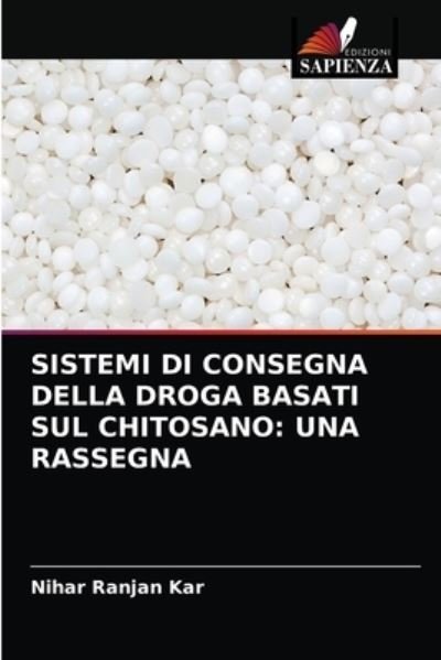 Sistemi Di Consegna Della Droga Basati Sul Chitosano - Nihar Ranjan Kar - Livres - Edizioni Sapienza - 9786203541977 - 27 mars 2021