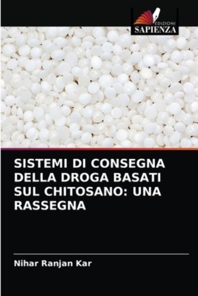 Sistemi Di Consegna Della Droga Basati Sul Chitosano - Nihar Ranjan Kar - Books - Edizioni Sapienza - 9786203541977 - March 27, 2021