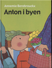 Cover for Annemie Berebrouckx · Anton i byen (Innbunden bok) [1. utgave] (2010)