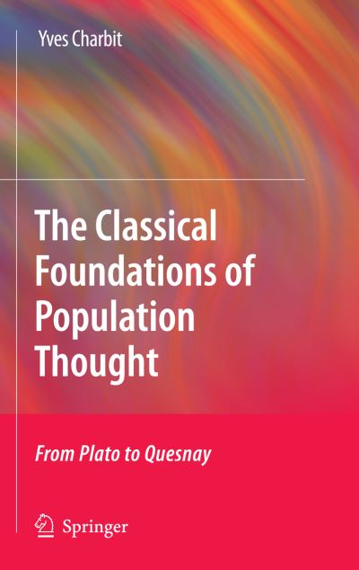 The Classical Foundations of Population Thought: From Plato to Quesnay - Yves Charbit - Livros - Springer - 9789048192977 - 17 de setembro de 2010