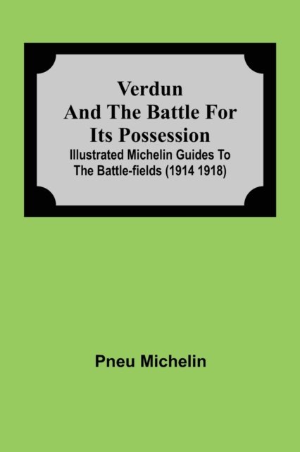 Verdun and the Battle for its Possession; Illustrated Michelin Guides to the Battle-Fields (1914 1918) - Pneu Michelin - Boeken - Alpha Edition - 9789354594977 - 8 juni 2021