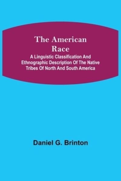 The American Race; A Linguistic Classification and Ethnographic Description of the Native Tribes of North and South America - Daniel G Brinton - Livros - Alpha Edition - 9789355117977 - 8 de outubro de 2021