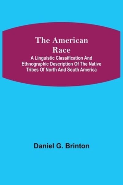 Cover for Daniel G Brinton · The American Race; A Linguistic Classification and Ethnographic Description of the Native Tribes of North and South America (Pocketbok) (2021)