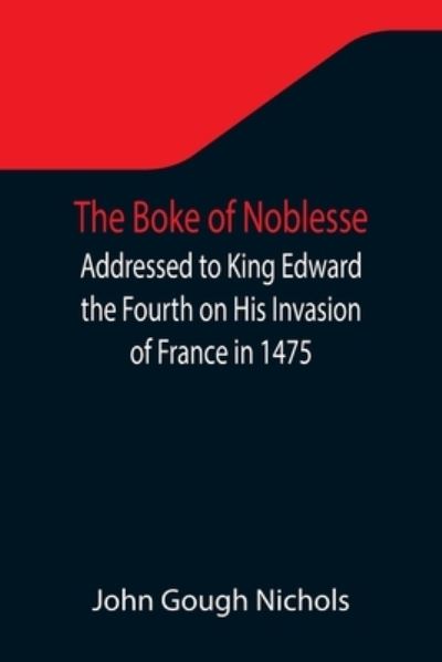 Cover for John Gough Nichols · The Boke of Noblesse; Addressed to King Edward the Fourth on His Invasion of France in 1475 (Paperback Book) (2021)