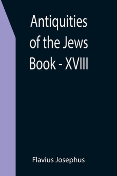 Antiquities of the Jews; Book - XVIII - Flavius Josephus - Books - Alpha Edition - 9789355399977 - December 16, 2021