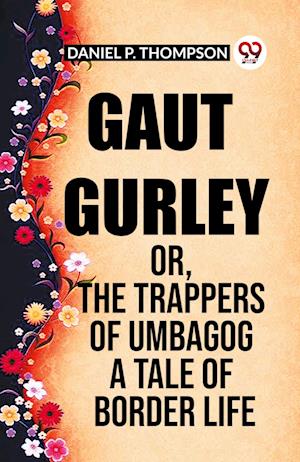 Cover for Daniel P Thompson · Gaut Gurley Or, The Trappers Of Umbagog A Tale Of Border Life (Paperback Book) (2024)