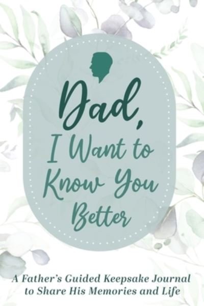 Cover for Made Easy Press · Dad, I Want to Know You Better: A Father's Guided Keepsake Journal to Share his Memories and Life (Hardcover Book) (2022)