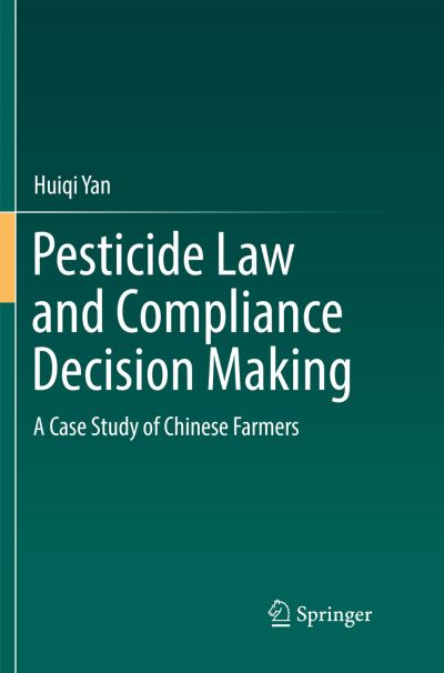 Cover for Huiqi Yan · Pesticide Law and Compliance Decision Making: A Case Study of Chinese Farmers (Paperback Book) [Softcover reprint of the original 1st ed. 2017 edition] (2018)