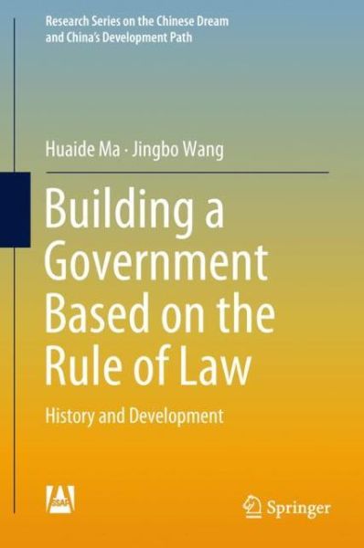 Cover for Huaide Ma · Building a Government Based on the Rule of Law: History and Development - Research Series on the Chinese Dream and China's Development Path (Gebundenes Buch) [1st ed. 2018 edition] (2018)