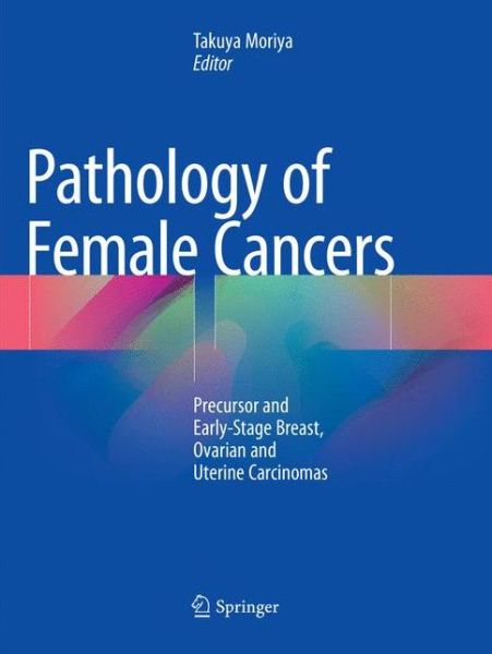 Cover for Pathology of Female Cancers: Precursor and Early-Stage Breast, Ovarian and Uterine Carcinomas (Paperback Book) [Softcover Reprint of the Original 1st 2018 edition] (2018)