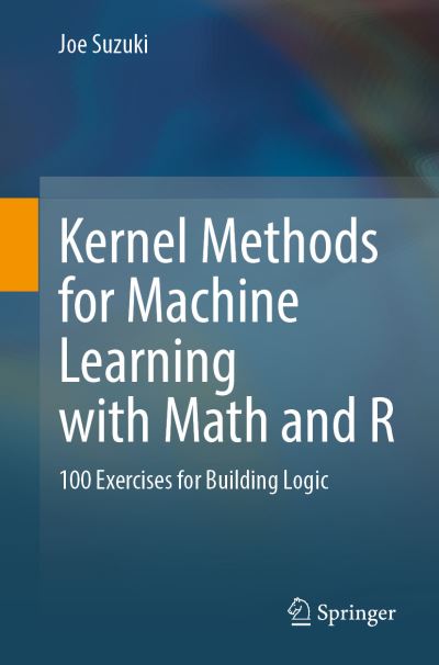 Kernel Methods for Machine Learning with Math and R: 100 Exercises for Building Logic - Joe Suzuki - Kirjat - Springer Verlag, Singapore - 9789811903977 - keskiviikko 4. toukokuuta 2022