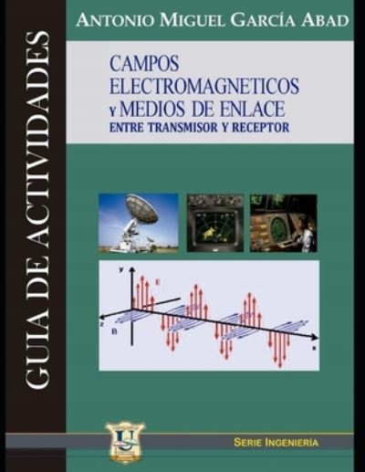 Cover for Ing Antonio Garcia Abad · Campos electromagneticos y medios de enlace entre receptor y transmisor (Paperback Book) (2021)