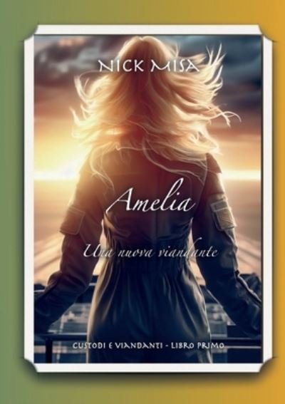 Cover for Misa Nick · Amelia. Una Nuova Viandante. Custodi E Viandanti #01 (Bok) (2023)