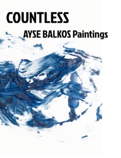 Cover for Ayse Balkos · Countless: Ayse Balkos Paintings (Inbunden Bok) (2022)