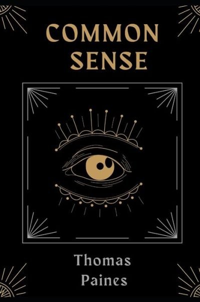 Common Sense Original Edition-Thomas Paine (Annotated) - Thomas Paine - Books - Independently Published - 9798486510977 - September 29, 2021