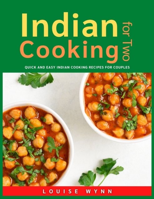 Indian Cooking for Two: Quick and Easy Indian Cooking Recipes for Couples - Louise Wynn - Boeken - Independently Published - 9798543956977 - 26 juli 2021