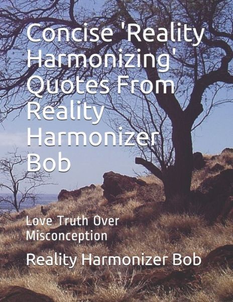 Cover for Reality Harmonizer Bob · Concise 'Reality Harmonizing' Quotes From Reality Harmonizer Bob: Love Truth Over Misconception - I Want a Better World (Paperback Book) (2020)