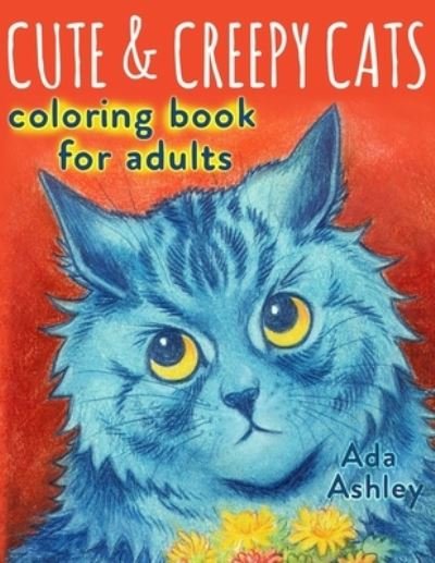 Cover for Ada Ashley · Cute &amp; Creepy Cats Coloring Book for Adults: Make Your Own Art Masterpiece with Grayscale Coloring Pages of Cute but Creepy Cats (Taschenbuch) (2021)