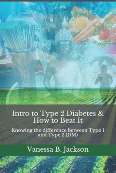Intro to Type 2 Diabetes & How to Beat It - Vanessa B Jackson Ihp - Livros - Independently Published - 9798735652977 - 9 de abril de 2021