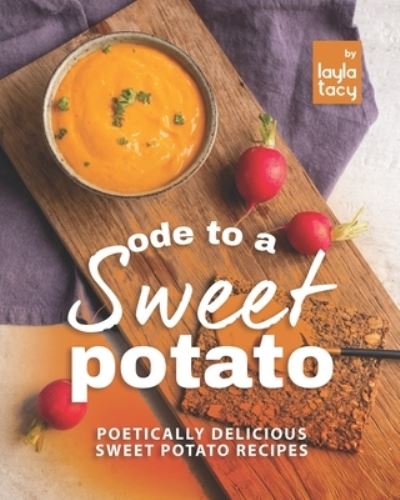 Cover for Layla Tacy · Ode to a Sweet Potato: Poetically Delicious Sweet Potato Recipes (Paperback Book) (2021)