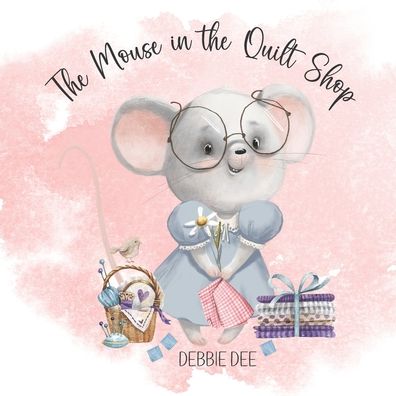 The Mouse in the Quilt Shop: Caring is Sharing - Debbie Dee - Books - Independently Published - 9798796675977 - January 6, 2022
