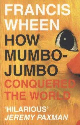 How Mumbo-Jumbo Conquered the World: A Short History of Modern Delusions - Francis Wheen - Kirjat - HarperCollins Publishers - 9780007140978 - maanantai 4. lokakuuta 2004