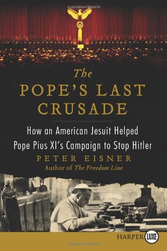 The Pope's Last Crusade Lp: How an American Jesuit Helped Pope Pius Xi's Campaign to Stop Hitler - Peter Eisner - Kirjat - HarperLuxe - 9780062222978 - tiistai 19. maaliskuuta 2013