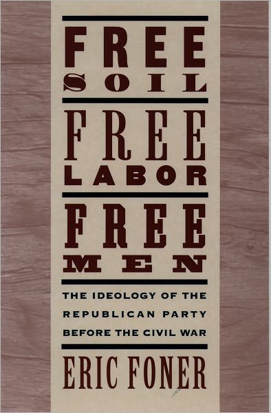 Cover for Foner, Eric (Dewitt Professor of History, Dewitt Professor of History, Columbia University) · Free Soil, Free Labor, Free Men: The Ideology of the Republican Party before the Civil War: With a new Introductory Essay (Taschenbuch) (1995)