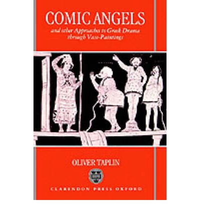 Cover for Taplin, Oliver (Fellow and Tutor in Greek and Latin Language and Literature, Fellow and Tutor in Greek and Latin Language and Literature, Magdalen College, Oxford) · Comic Angels and Other Approaches to Greek Drama through Vase-Paintings (Hardcover Book) (1993)