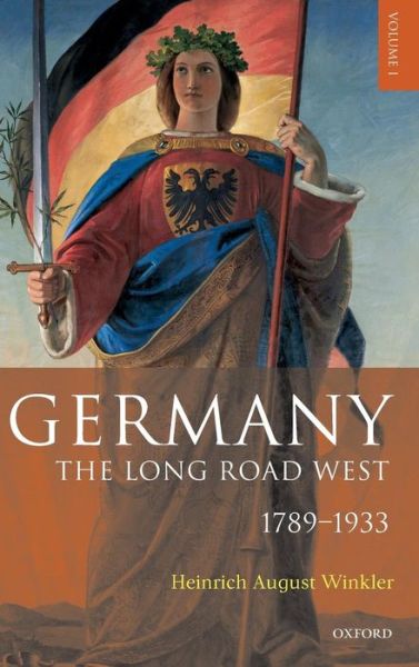 Cover for Winkler, Heinrich August (Emeritus Professor of Modern History, Emeritus Professor of Modern History, Humboldt University, Berlin) · Germany: The Long Road West: Volume 1: 1789-1933 (Hardcover Book) [First edition] (2006)