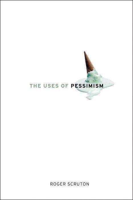 Cover for Roger Scruton · The Uses of Pessimism: and the Danger of False Hope (Paperback Bog) (2013)