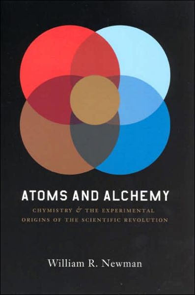 Cover for William R. Newman · Atoms and Alchemy: Chymistry and the Experimental Origins of the Scientific Revolution (Taschenbuch) [New edition] (2006)