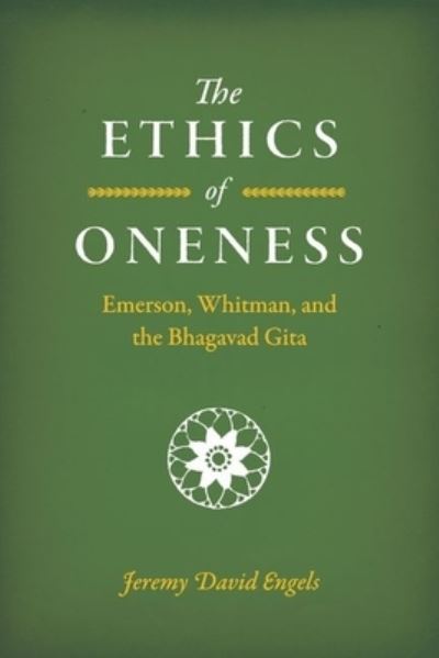 Cover for Jeremy David Engels · The Ethics of Oneness: Emerson, Whitman, and the Bhagavad Gita (Hardcover Book) (2021)